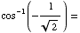 cos^(-1)(-1/2^(1/2)) =
