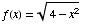 f(x) = (4 - x^2)^(1/2)