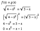  f(x) = g(x)  (4 - x^2)^(1/2) = (3 - x)^(1/2)  ((4 - x^2)^(1/2))^2 = ((3 - x)^(1/2))^24 - x^2 = 3 - x0 = x^2 - x - 1