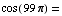 cos ( 99π) =