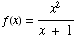 f(x) = x^2/(x + 1)