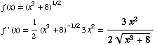 f(x) = (x^3 + 8)^(1/2)  f ' (x) = 1/2 (x^3 + 8)^(-1/2) 3x^2 = (3x^2)/(2 (x^3 + 8)^(1/2)) 
