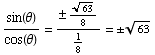 sin(θ)/cos(θ) =  63^(1/2)/8/1/8 =  63^(1/2)