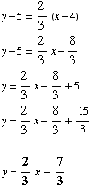 y - 5 = 2/3 (x - 4)  y - 5 = 2/3x - 8/3  y = 2/3x - 8/3 + 5  y = 2/3x - 8/3 + 15/3  y = 2/3x + 7/3 