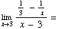 Underscript[lim , x3] (1/3 - 1/( x))/(x - 3) =