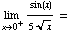Underscript[lim , x0^+] sin(x)/(5x^(1/2)) =