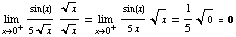 Underscript[lim , x0^+] sin(x)/(5x^(1/2)) x^(1/2)/x^(1/2) = Underscript[lim , x0^+] sin(x)/(5x) x^(1/2) = 1/50^(1/2) = 0