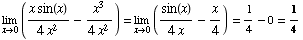 Underscript[lim , x0] ((x sin(x))/(4x^2) - x^3/(4x^2)) = Underscript[lim , x0] (sin(x)/(4x) - x/4) = 1/4 - 0 = 1/4