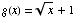 g(x) = x^(1/2) + 1