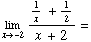 Underscript[lim , x -2] (1/x + 1/( 2))/(x + 2) =