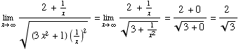 Underscript[lim , x∞] (2 + 1/x)/((3x^2 + 1) (1/x)^2)^(1/2) = Underscript[lim , x∞] (2 + 1/x)/(3 + 1/x^2)^(1/2) = (2 + 0)/(3 + 0)^(1/2) = 2 /3^(1/2)