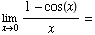 Underscript[lim , x0] (1 - cos(x))/x =