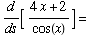 d/ds[ (4x + 2)/cos(x)] =