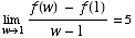 Underscript[lim , w1] (f(w) - f(1))/(w - 1) = 5