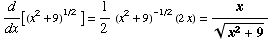 d/dx[(x^2 + 9)^(1/2) ] = 1/2 (x^2 + 9)^(-1/2) (2x) = x/(x^2 + 9)^(1/2)