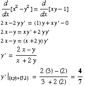 d/dx[x^2 - y^2] = d/dx[x y - 1]  2x - 2y y ' = (1) y + x y ' - 0  2x - y = x y ... 371; y ' = (2x - y)/(x + 2y)  y ' | _ ((x, y) = (3, 2)) = (2 (3) - (2))/(3 + 2 (2)) = 4/7 