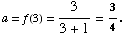 a = f(3) = 3/(3 + 1) = 3/4 .