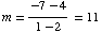 m = (-7 - 4)/(1 - 2) = 11