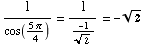 1/cos ((5π)/4) = 1/-1/2^(1/2) = -2^(1/2)