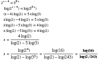  2^(x - 4) = 3^(5x)  log(2^(x - 4)) = log(3^(5x))  (x - 4) log(2) = 5x log(3)  ... og(3)) x = log(2^4)/(log(2) - log(3^5)) = log(16)/(log(2) - log(243)) = log(16)/log(2/243)