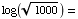 log(1000^(1/2)) =