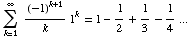 Underoverscript[∑ , k = 1, arg3] (-1)^(k + 1)/k 1^k = 1 - 1/2 + 1/3 - 1/4 ...