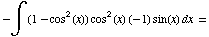 -∫ (1 - cos^2(x)) cos^2(x) (-1) sin(x) dx =