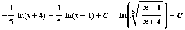 -1/5 ln(x + 4) + 1/5 ln(x - 1) + C = ln((x - 1)/(x + 4)^(1/5)) + C