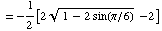 = -1/2[2 (1 - 2 sin(π/6))^(1/2) - 2]