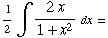 1/2 ∫ (2 x)/(1 + x^2) dx =