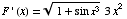 F ' (x) = (1 + sin x^3)^(1/2) 3 x^2
