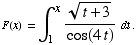 F(x) = ∫_1^x (t + 3)^(1/2)/cos(4t) dt .