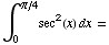 ∫_0^(π/4) sec^2(x) dx =