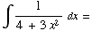 ∫1/(4 + 3x^2)   dx =