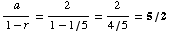 a/(1 - r) = 2/(1 - 1/5) = 2/(4/5) = 5/2