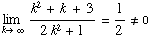 Underscript[lim , k ∞] (k^2 + k + 3)/(2k^2 + 1) = 1/2≠0
