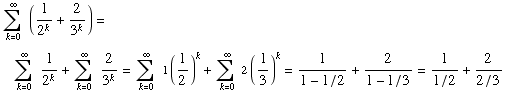 Underoverscript[∑ , k = 0, arg3] (1/2^k + 2/3^k) = Underoverscript[∑ , k = 0, arg3 ... + Underoverscript[∑ , k = 0, arg3] 2 (1/3)^k = 1/(1 - 1/2) + 2/(1 - 1/3) = 1/(1/2) + 2/(2/3)