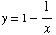 y = 1 - 1/x