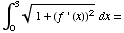 ∫_0^3 (1 + (f ' (x))^2)^(1/2) dx =