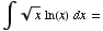∫  x^(1/2) ln(x)   dx =