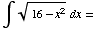∫ (16 - x^2)^(1/2) dx =