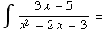 ∫   (3x - 5)/(x^2 - 2x - 3) =