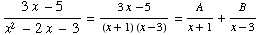(3x - 5)/(x^2 - 2x - 3) = (3x - 5)/((x + 1) (x - 3)) = A/(x + 1) + B/(x - 3)