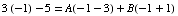 3 (-1) - 5 = A(-1 - 3) + B(-1 + 1)
