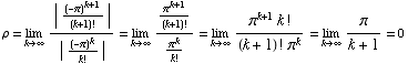 ρ = Underscript[lim , k∞] (| (-π)^(k + 1)/(k + 1) ! |)/(| (-π)^k/ ... (π^(k + 1) k !)/((k + 1) ! π^k) = Underscript[lim , k∞] π/(k + 1) = 0