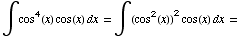 ∫cos^4(x) cos(x) dx = ∫ (cos^2(x))^2cos(x) dx =   