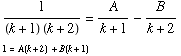 1/((k + 1) (k + 2)) = A/(k + 1) - B/(k + 2)  1 = A(k + 2) + B(k + 1) 