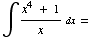 ∫ (x^4 + 1)/xdx =