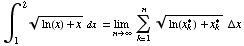 ∫_1^( 2) (ln(x) + x )^(1/2) dx = Underscript[lim , n∞] Underoverscript[∑ , k = 1, arg3] (ln(x_k^*) + x_k^* )^(1/2) Δx