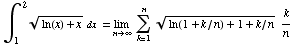 ∫_1^( 2) (ln(x) + x )^(1/2) dx = Underscript[lim , n∞] Underoverscript[∑ , k = 1, arg3] (ln(1 + k/n) + 1 + k/n )^(1/2) k/n